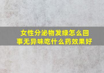 女性分泌物发绿怎么回事无异味吃什么药效果好