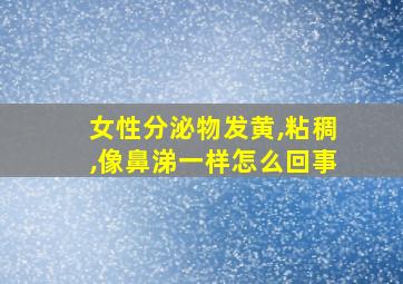 女性分泌物发黄,粘稠,像鼻涕一样怎么回事