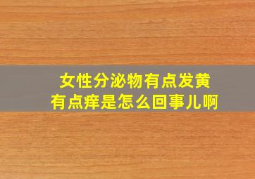 女性分泌物有点发黄有点痒是怎么回事儿啊