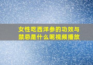 女性吃西洋参的功效与禁忌是什么呢视频播放