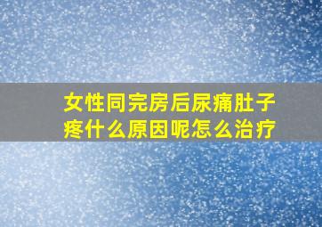 女性同完房后尿痛肚子疼什么原因呢怎么治疗