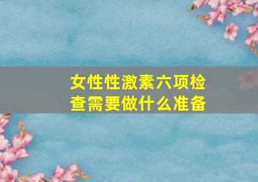 女性性激素六项检查需要做什么准备