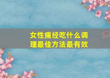 女性痛经吃什么调理最佳方法最有效