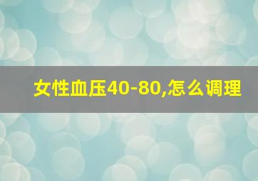 女性血压40-80,怎么调理