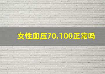 女性血压70.100正常吗