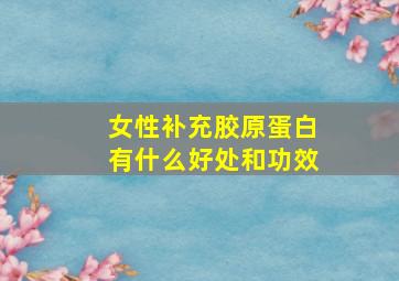 女性补充胶原蛋白有什么好处和功效