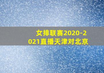 女排联赛2020-2021直播天津对北京