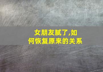 女朋友腻了,如何恢复原来的关系