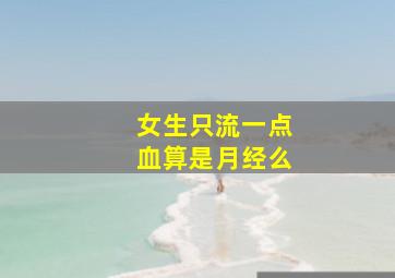 女生只流一点血算是月经么