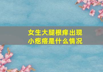 女生大腿根痒出现小疙瘩是什么情况