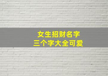 女生招财名字三个字大全可爱