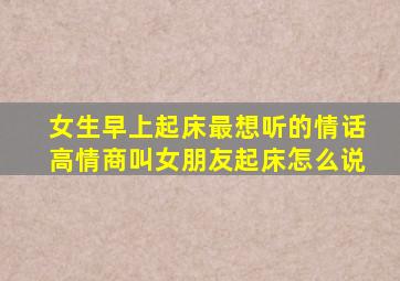 女生早上起床最想听的情话高情商叫女朋友起床怎么说