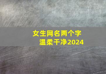 女生网名两个字温柔干净2024