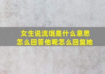 女生说流氓是什么意思怎么回答他呢怎么回复她