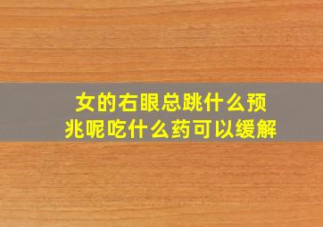 女的右眼总跳什么预兆呢吃什么药可以缓解