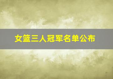 女篮三人冠军名单公布