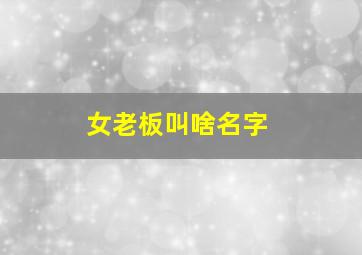 女老板叫啥名字