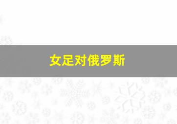 女足对俄罗斯