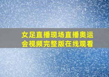 女足直播现场直播奥运会视频完整版在线观看