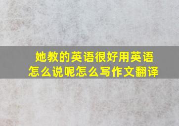 她教的英语很好用英语怎么说呢怎么写作文翻译