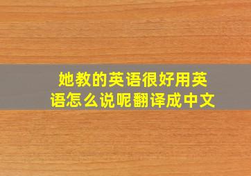 她教的英语很好用英语怎么说呢翻译成中文