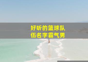 好听的篮球队伍名字霸气男