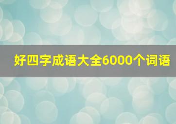 好四字成语大全6000个词语