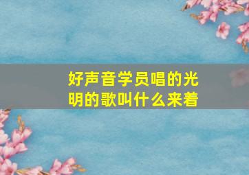 好声音学员唱的光明的歌叫什么来着