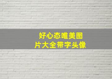 好心态唯美图片大全带字头像