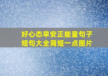 好心态早安正能量句子短句大全简短一点图片