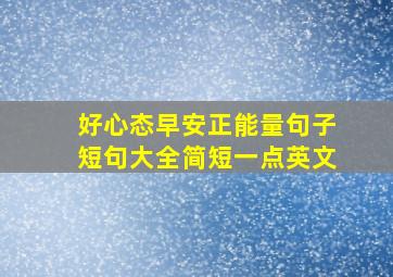 好心态早安正能量句子短句大全简短一点英文