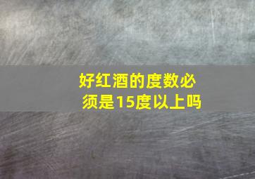 好红酒的度数必须是15度以上吗