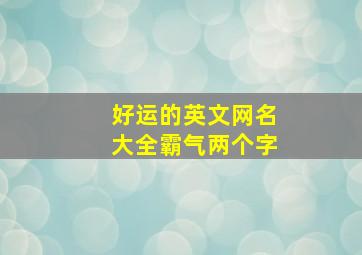 好运的英文网名大全霸气两个字