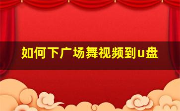 如何下广场舞视频到u盘