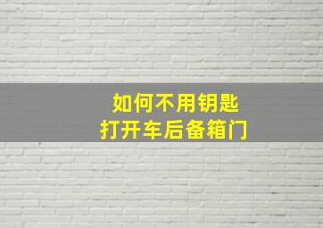 如何不用钥匙打开车后备箱门