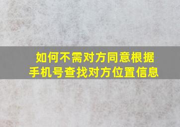 如何不需对方同意根据手机号查找对方位置信息