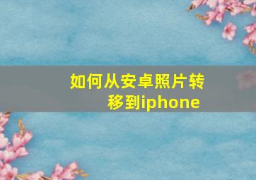 如何从安卓照片转移到iphone