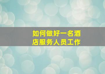 如何做好一名酒店服务人员工作