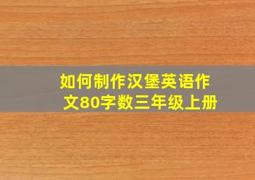 如何制作汉堡英语作文80字数三年级上册