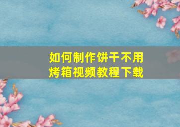 如何制作饼干不用烤箱视频教程下载