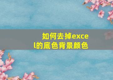 如何去掉excel的底色背景颜色