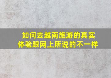 如何去越南旅游的真实体验跟网上所说的不一样