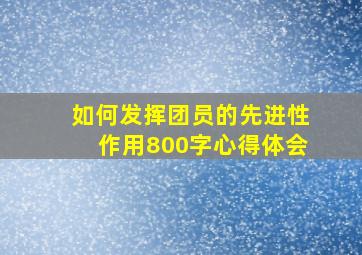 如何发挥团员的先进性作用800字心得体会