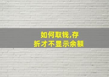 如何取钱,存折才不显示余额