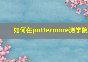 如何在pottermore测学院