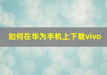 如何在华为手机上下载vivo