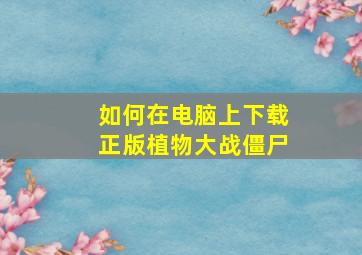 如何在电脑上下载正版植物大战僵尸