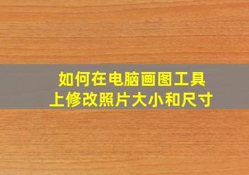 如何在电脑画图工具上修改照片大小和尺寸