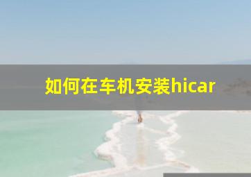 如何在车机安装hicar