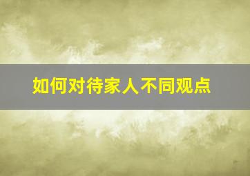 如何对待家人不同观点